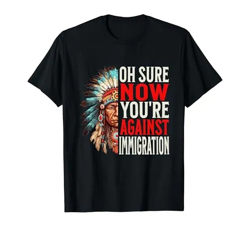 Now You're Against Immigration T-Shirt