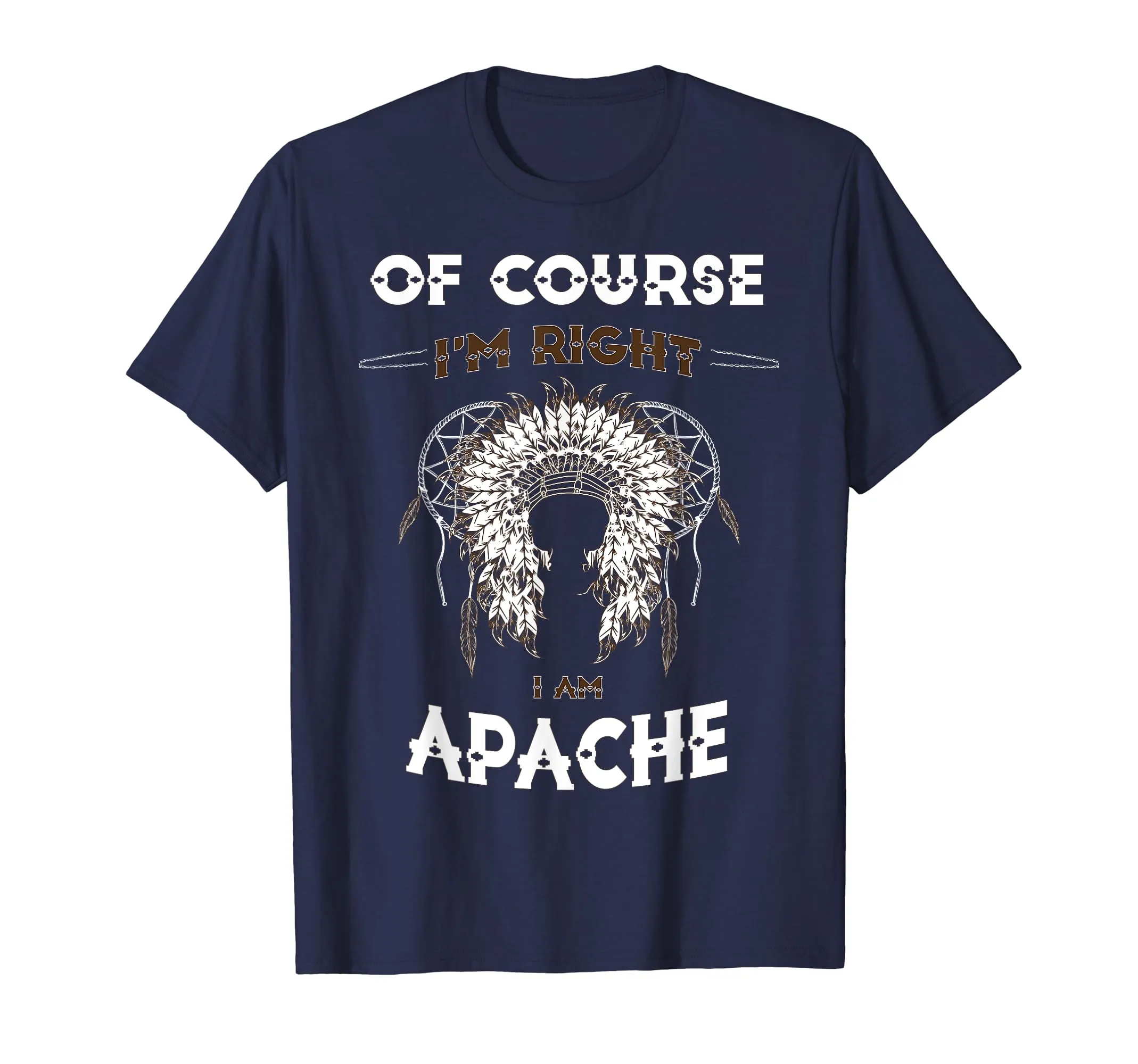 Of Course I'm Right Apache Native American T-Shirt - Lightweight Classic Fit Apparel