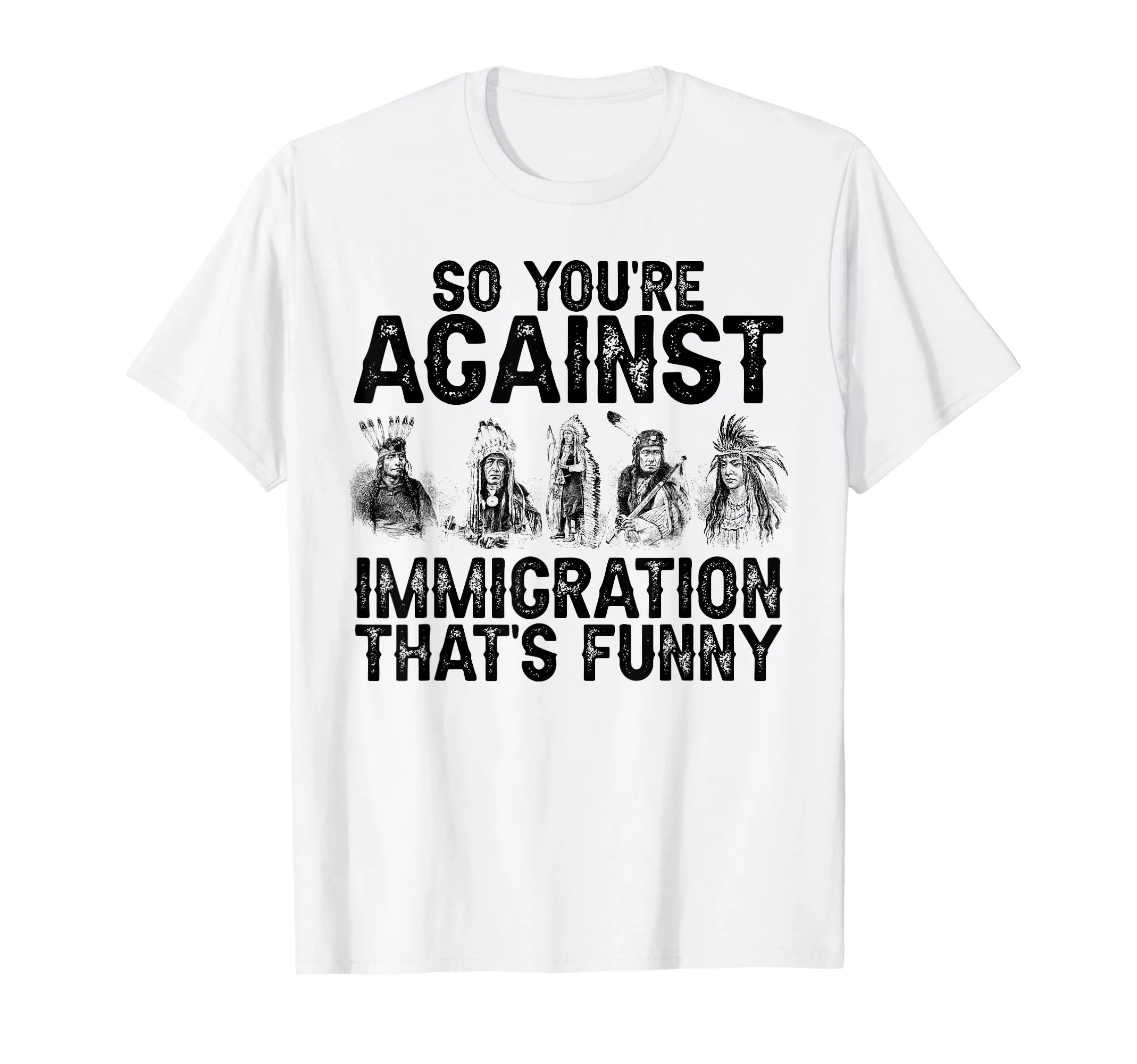 You're Against Immigration Native American T-Shirt - Funny Design for Indigenous Americans